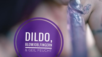 Dildo Blowjob & geil feucht