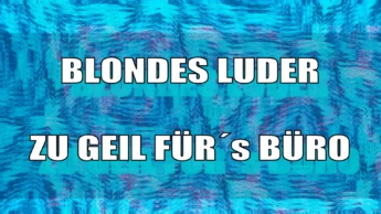 597 –  Blondes Luder – Zu Geil fürs Büro