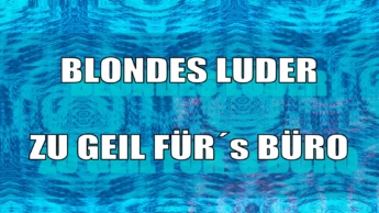 597 – Blondes Luder – Zu Geil fürs Büro