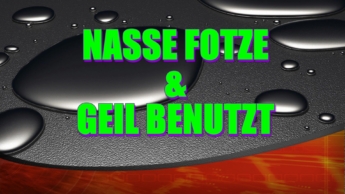 599 – GEIL NASSE  und GEIL BENUTZT